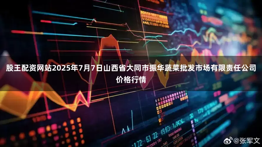 股王配资网站2025年7月7日山西省大同市振华蔬菜批发市场有限责任公司价格行情