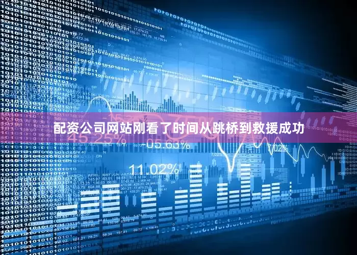 配资公司网站刚看了时间从跳桥到救援成功