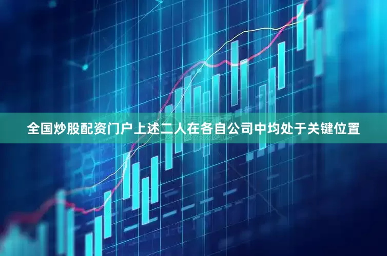 全国炒股配资门户上述二人在各自公司中均处于关键位置