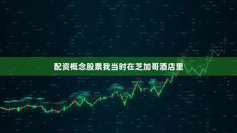 配资概念股票我当时在芝加哥酒店里