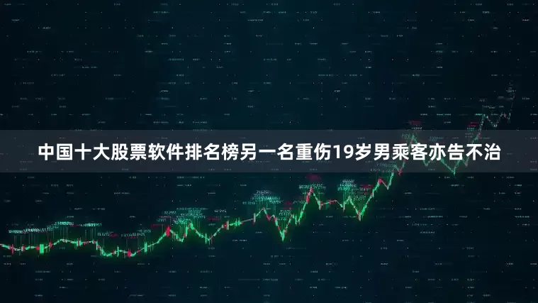 中国十大股票软件排名榜另一名重伤19岁男乘客亦告不治