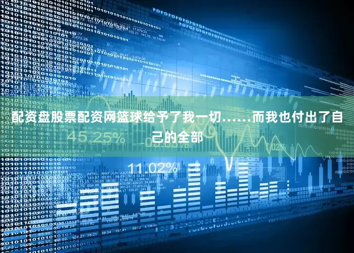 配资盘股票配资网篮球给予了我一切……而我也付出了自己的全部