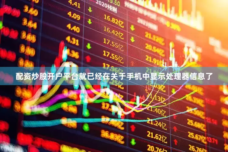 配资炒股开户平台就已经在关于手机中显示处理器信息了