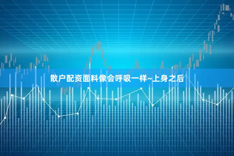 散户配资面料像会呼吸一样~上身之后