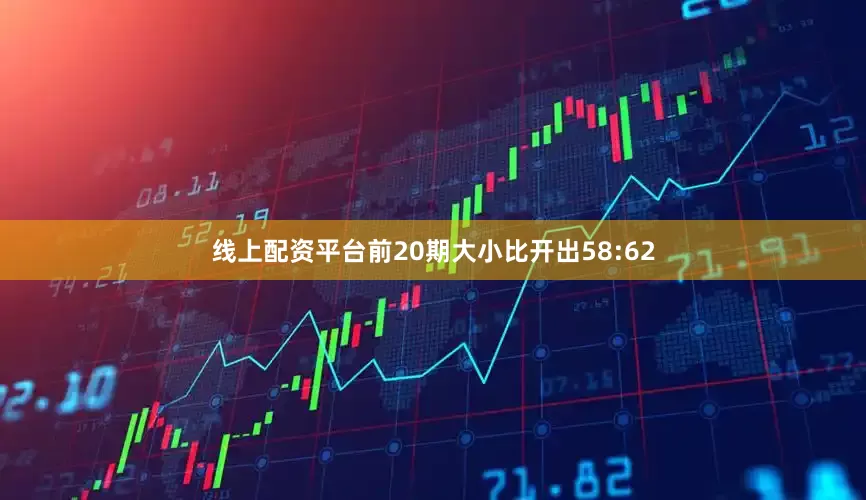 线上配资平台前20期大小比开出58:62