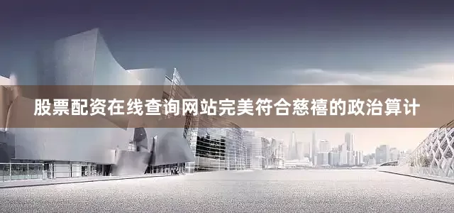 股票配资在线查询网站完美符合慈禧的政治算计