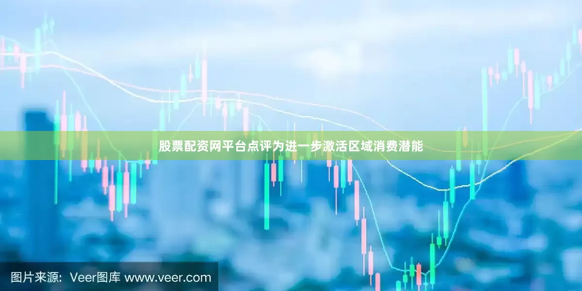 股票配资网平台点评为进一步激活区域消费潜能