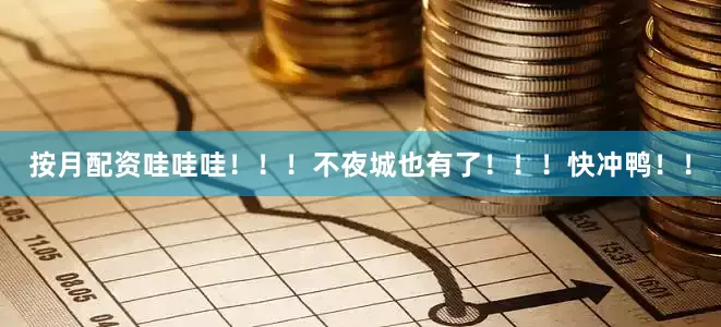 按月配资哇哇哇！！！不夜城也有了！！！快冲鸭！！
